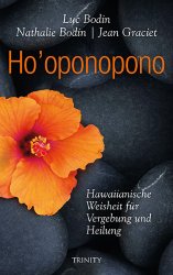 Luc Bodin, Nathalie Bodin und Jean Graciet - Ho'oponopono: Hawaiianische Weisheit für Vergebung und Heilung