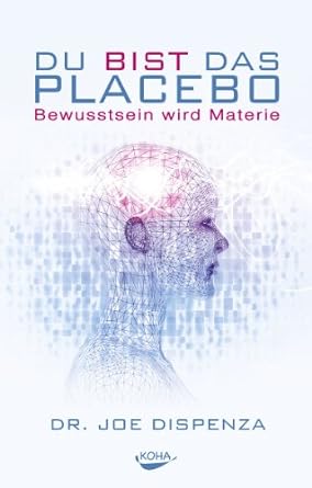 Dr. Joe Dispenza - Du bist das Placebo - Bewusstsein wird Materie